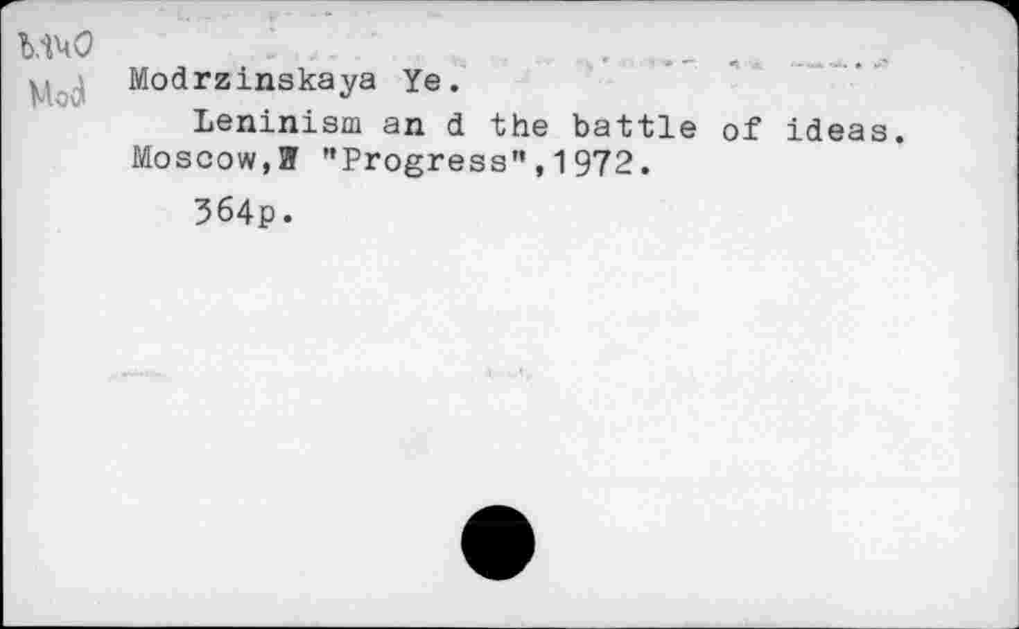 ﻿muo : .. ■	,
| Modrzinskaya Ye.
Leninism an d the battle of ideas. Moscow,W "Progress",1972.
364p.